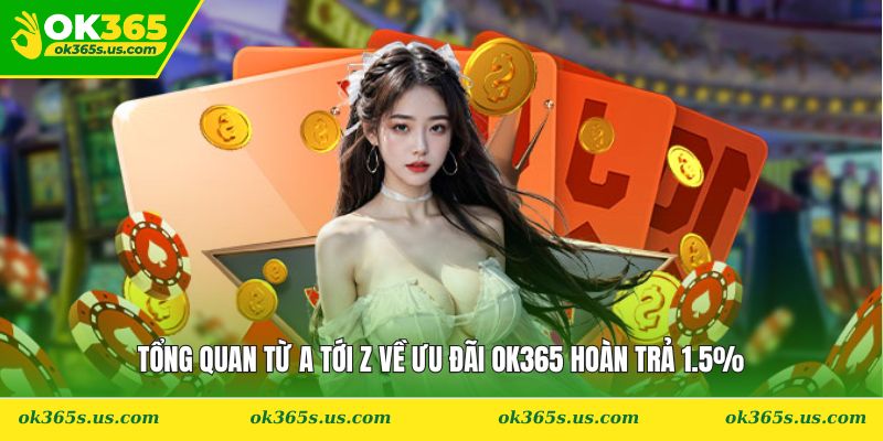 Tổng quan từ a tới z về ưu đãi OK365 hoàn trả 1.5%