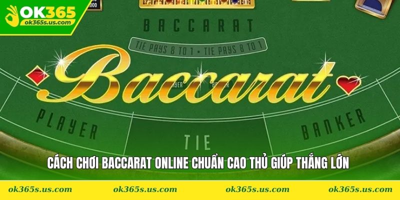 Cách Chơi Baccarat Online Chuẩn Cao Thủ Giúp Thắng Lớn
