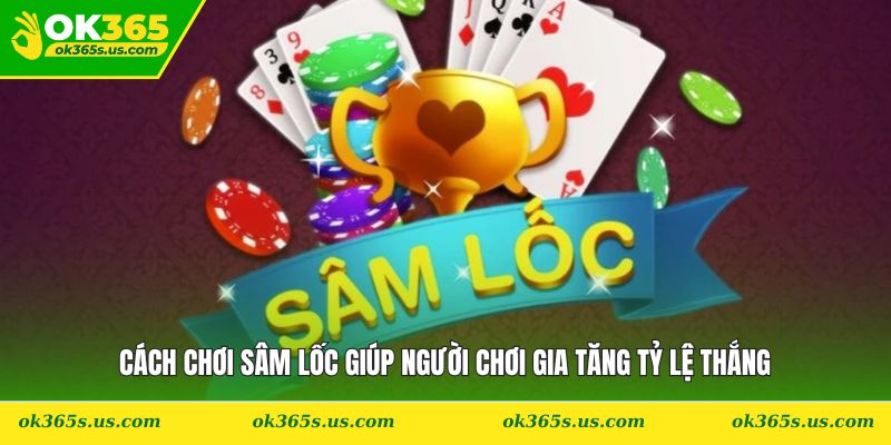 Cách Chơi Sâm Lốc Giúp Người Chơi Gia Tăng Tỷ Lệ Thắng