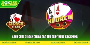 Cách Chơi Xì Dách Chuẩn Cao Thủ Giúp Thắng Cực Khủng