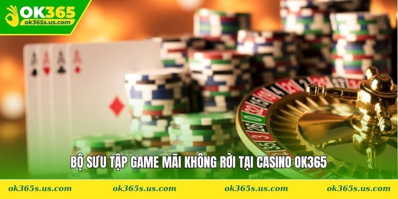 Bộ sưu tập game mãi không rời tại Casino OK365