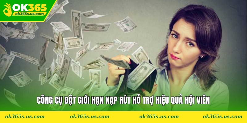 Công cụ đặt giới hạn nạp rút hỗ trợ hiệu quả hội viên