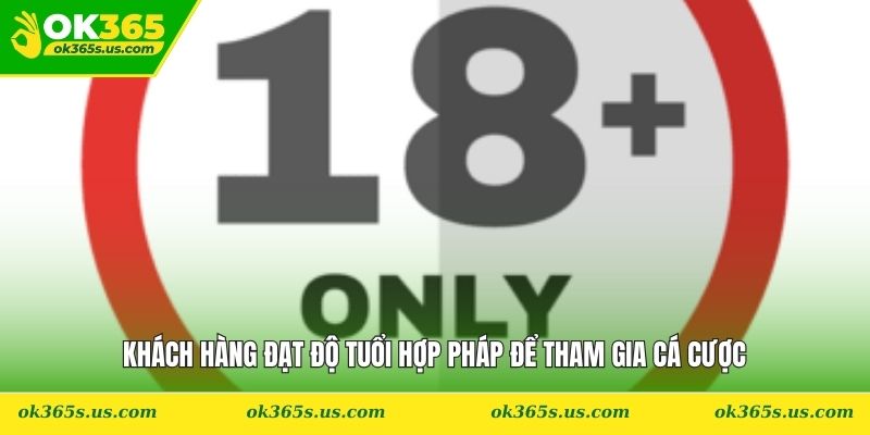 Khách hàng đạt độ tuổi hợp pháp để tham gia cá cược