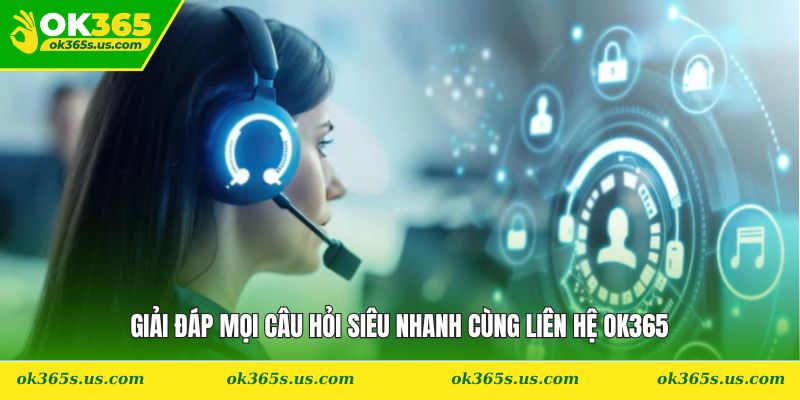 Giải đáp mọi câu hỏi siêu nhanh cùng liên hệ OK365