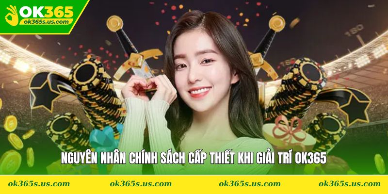 Nguyên nhân chính sách cấp thiết khi giải trí OK365