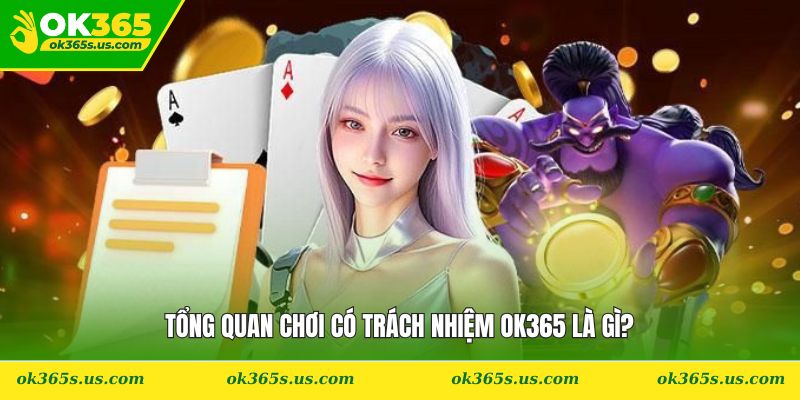 Tổng quan chơi có trách nhiệm OK365 là gì?